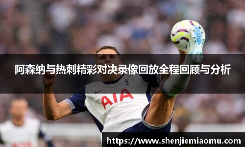 阿森纳与热刺精彩对决录像回放全程回顾与分析